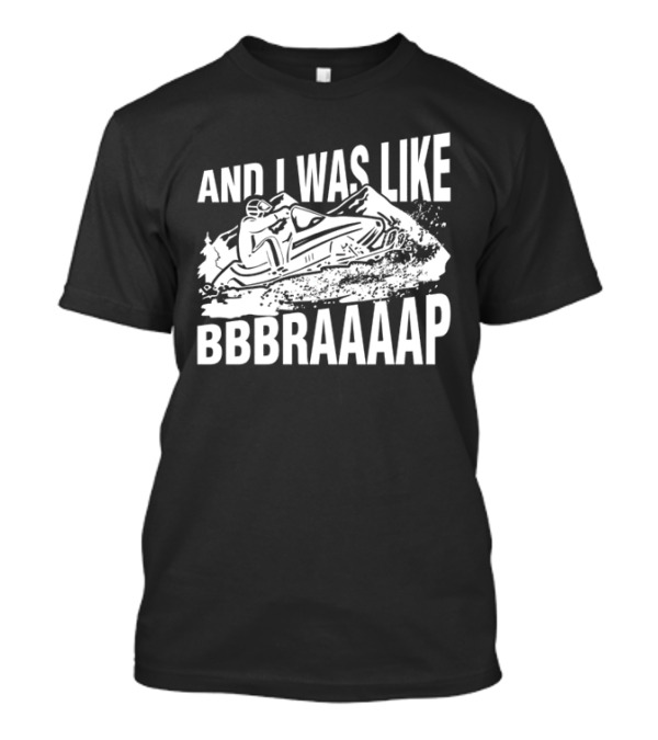 And I Was Like Bbbraaaap Snowmobile Adventure T-Shirt