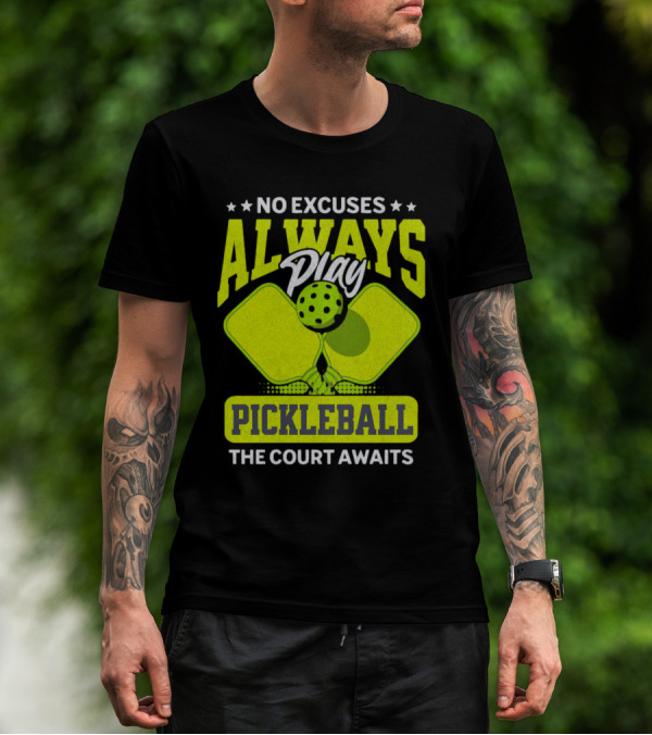 No Excuses Always Play Pickleball The Court Awaits T-Shirt