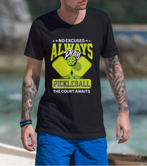 No Excuses Always Play Pickleball The Court Awaits T-Shirt