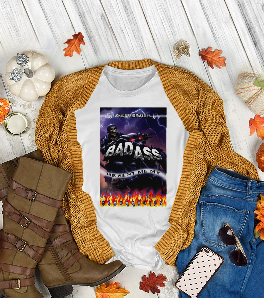 I Asked God To Make Me A Badass He Sent Me My Hemorrhoids Biker Flames T-Shirt