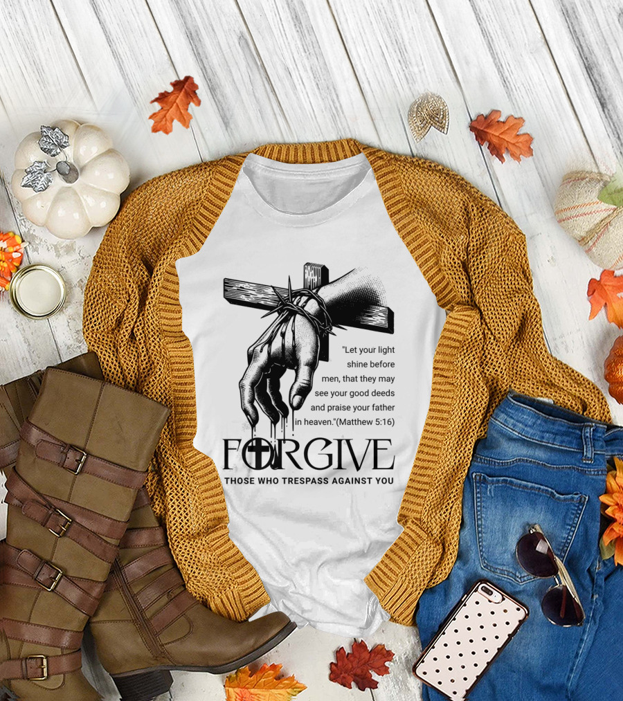 Forgive Those Who Trespass Against You Matthew 5:16 Let Your Light Shine Before Men Cross and Thorns T-Shirt