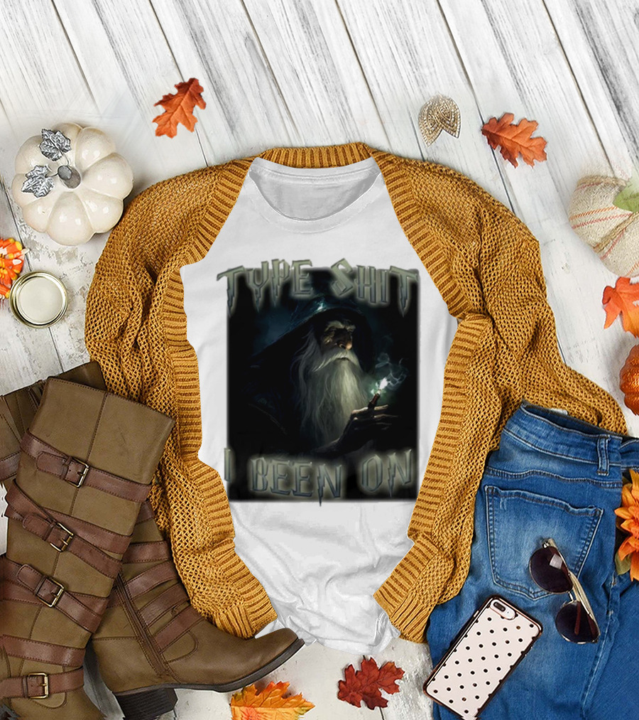 Type Shit I Been On Smoking Wizard T-Shirt