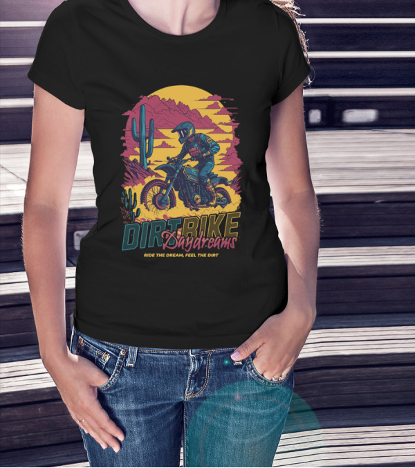 DIRT BIKE DAYDREAMS RIDE THE DREAM FEEL THE DIRT T-Shirt