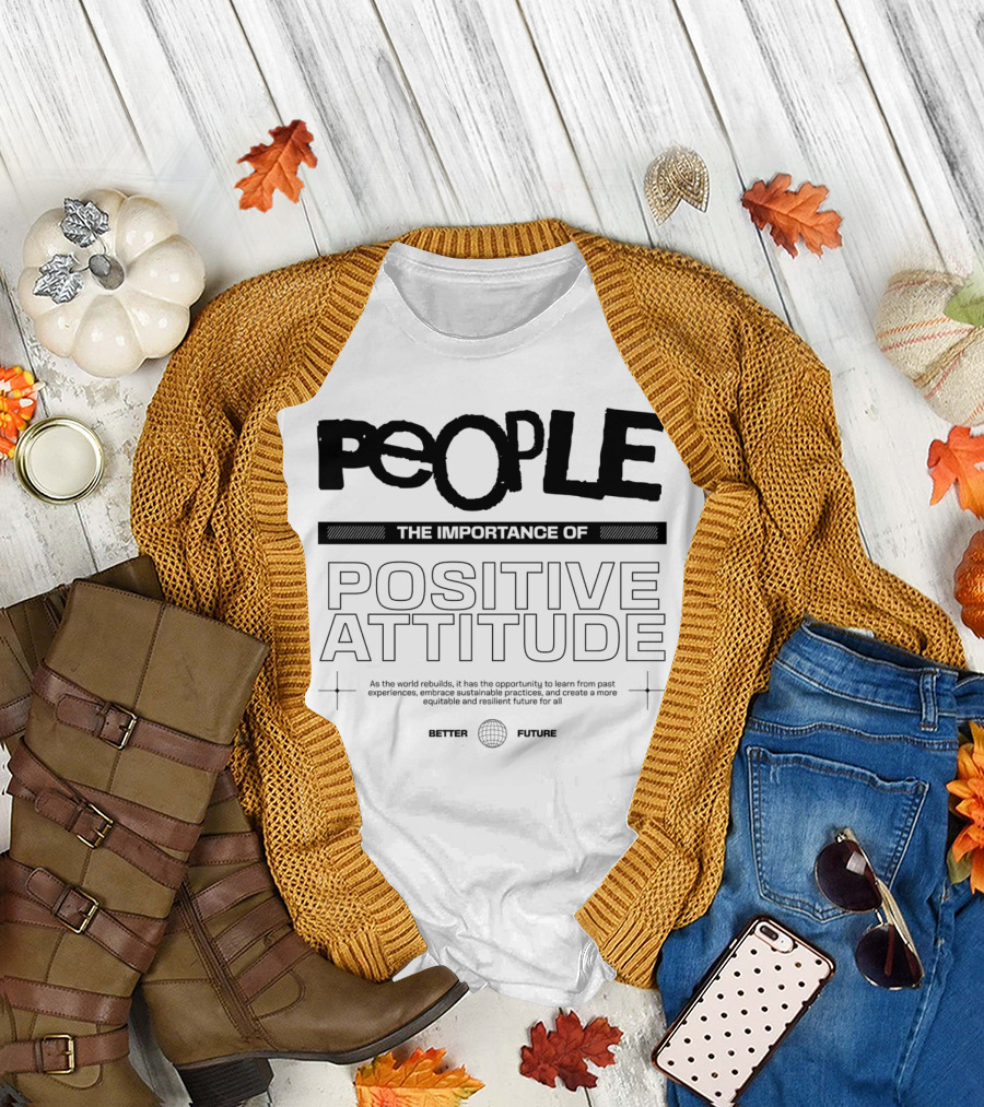PEOPLE The Importance of Positive Attitude Better Future T-Shirt
