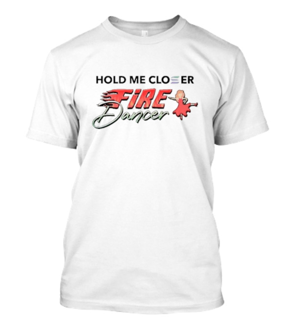 Hold Me Closer Fire Dancer With Flaming Red T-Shirt