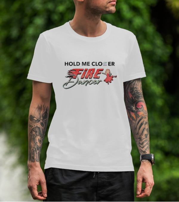 Hold Me Closer Fire Dancer With Flaming Red T-Shirt