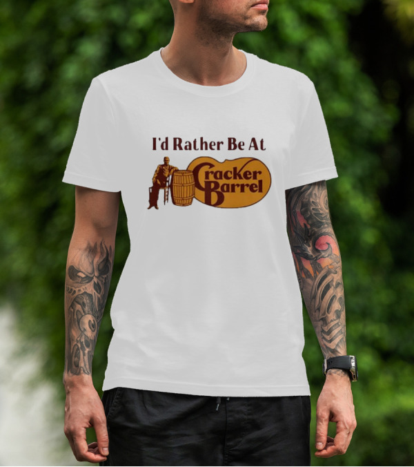 I'd Rather Be At Cracker Barrel Logo With Man Sitting By Barrel T-Shirt