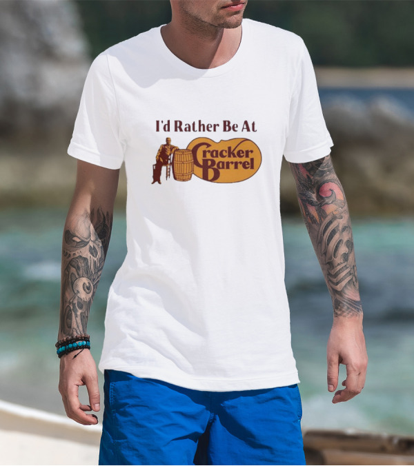 I'd Rather Be At Cracker Barrel Logo With Man Sitting By Barrel T-Shirt