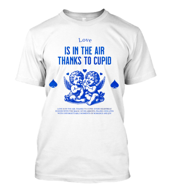 Love Is In The Air Thanks To Cupid Filling Our Lives With Unforgettable Moments Of Romance And Joy T-Shirt