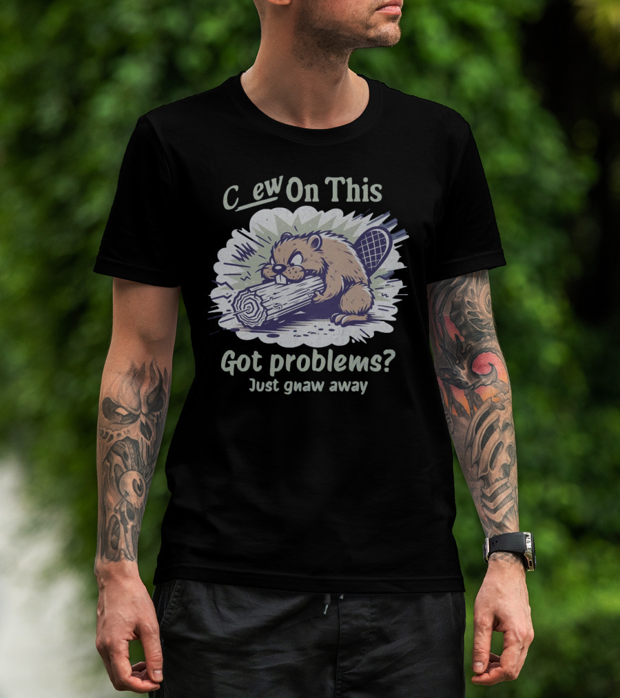 Chew On This Got Problems? Just Gnaw Away T-Shirt