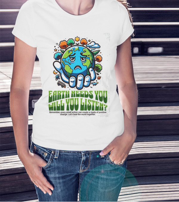 Earth Needs You Will You Listen? Let's Heal The World Together T-Shirt