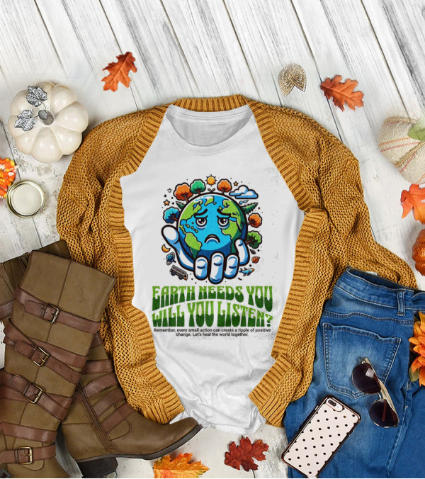 Earth Needs You Will You Listen? Let's Heal The World Together T-Shirt