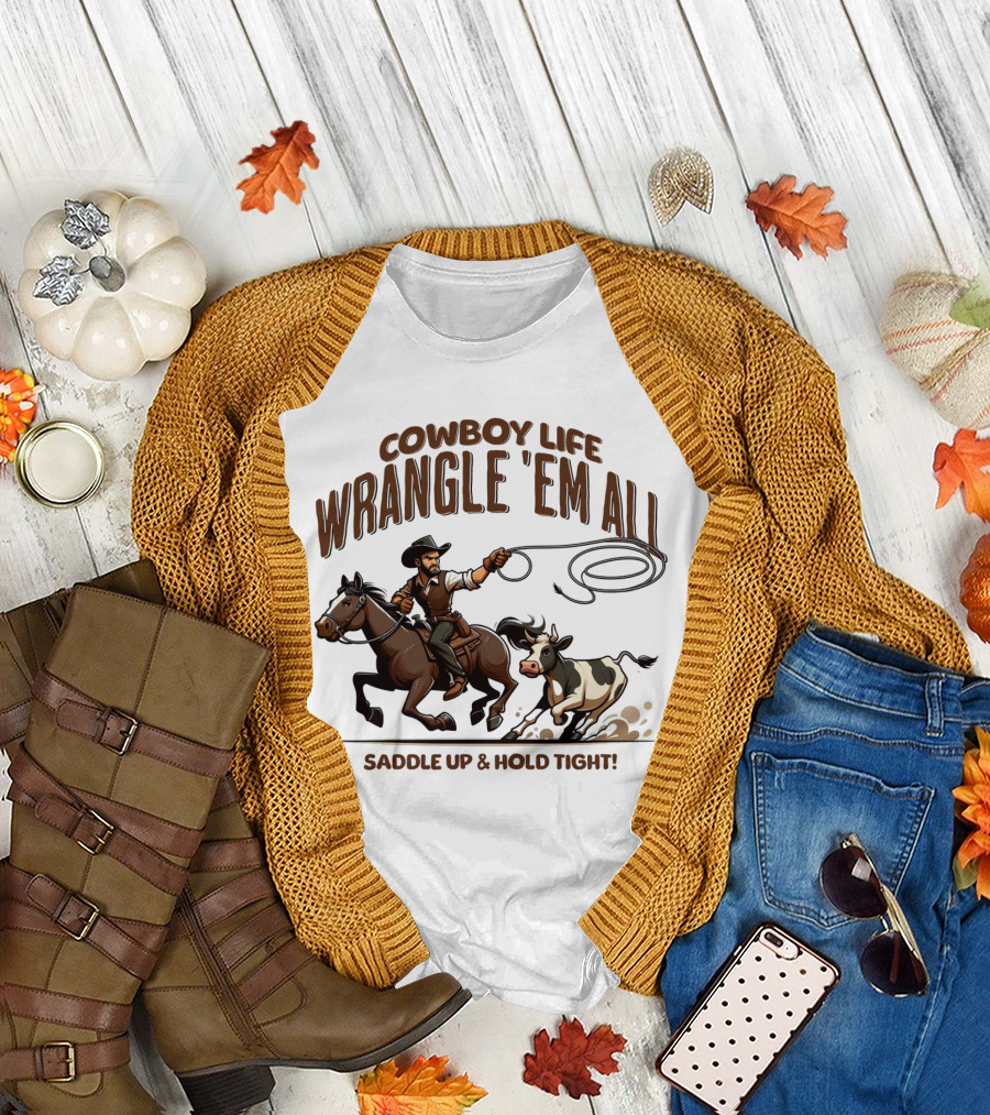 Cowboy Life Wrangle 'Em All Saddle Up and Hold Tight T-Shirt
