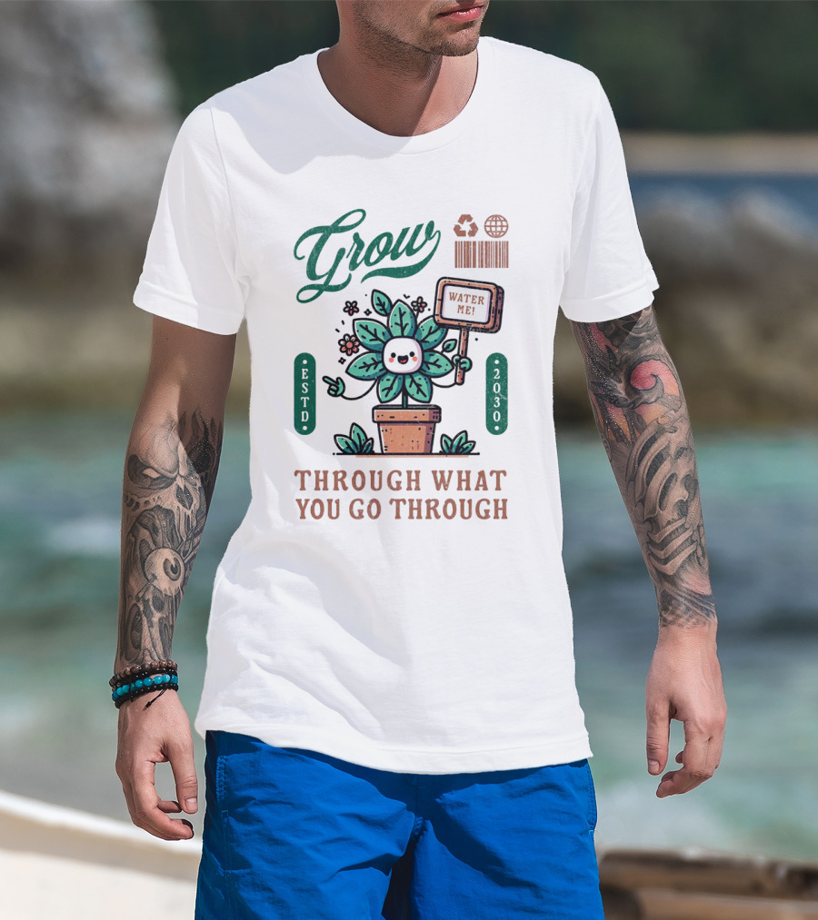 Grow Cute Mascot Plant In A Pot With Water Me Through What You Go Through ESTD 2030 T-Shirt