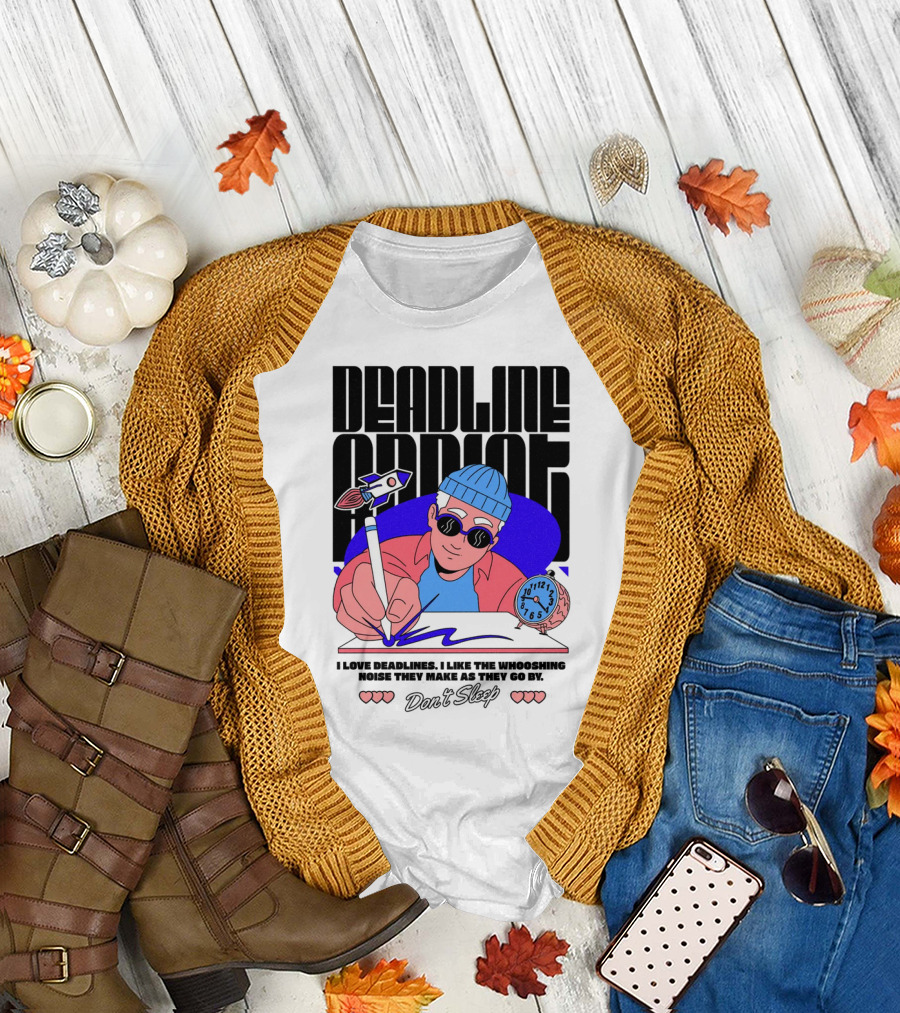 Deadline Addict Don't Sleep I Love Deadlines Whooshing Noise T-Shirt