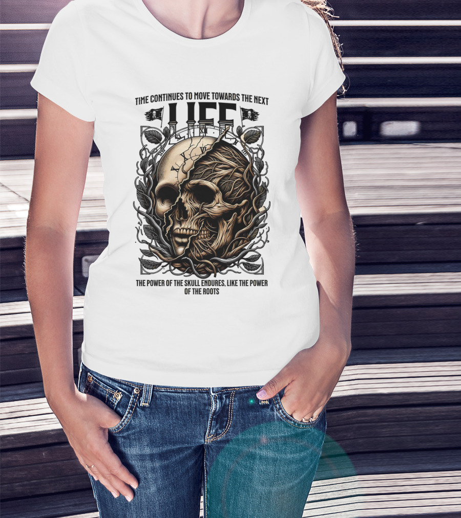 Time Continues To Move Towards The Next Life: The Power Of The Skull Endures Like The Power Of The Roots T-Shirt