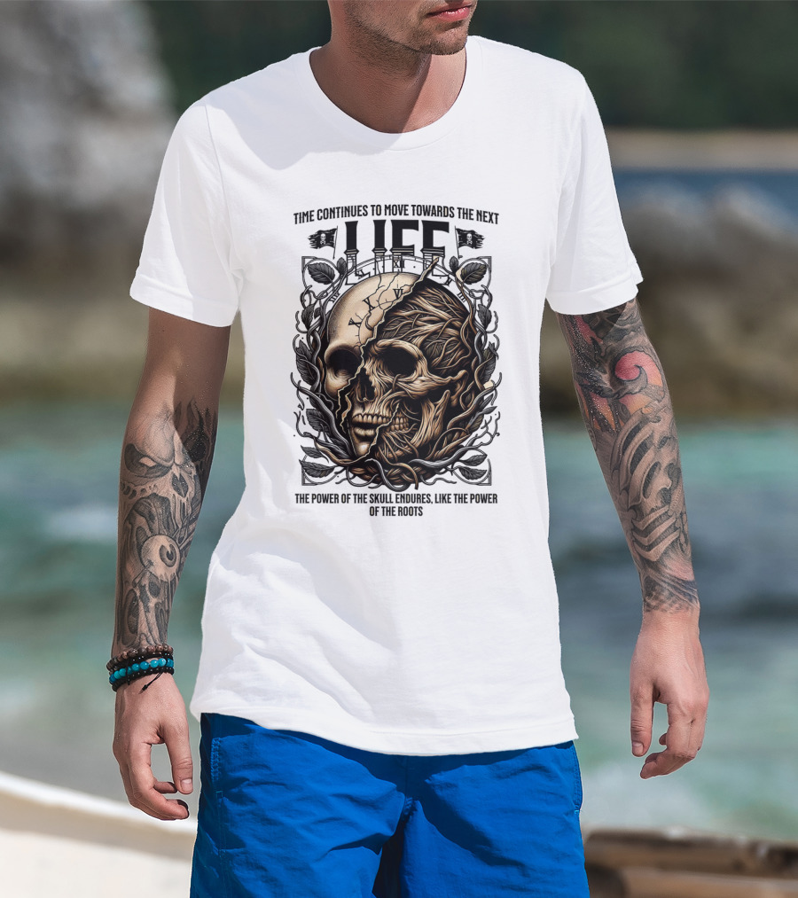 Time Continues To Move Towards The Next Life: The Power Of The Skull Endures Like The Power Of The Roots T-Shirt