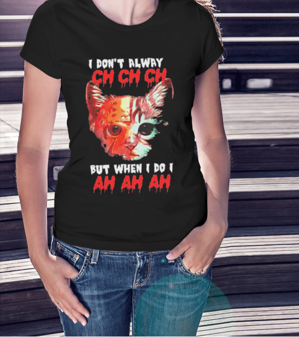 I Don't Alway Ch Ch Ch Cat But When I Do I Ah Ah Ah T-Shirt