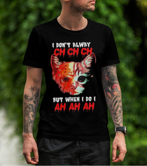 I Don't Alway Ch Ch Ch Cat But When I Do I Ah Ah Ah T-Shirt