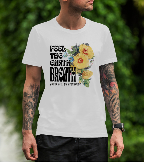 Feel The Earth Breathe You'll Feel The Freshness Boho Floral T-Shirt