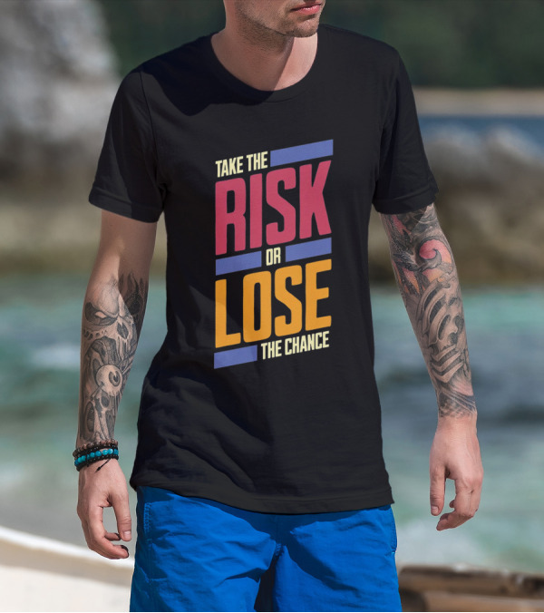 Take The Risk Or Lose The Chance T-Shirt