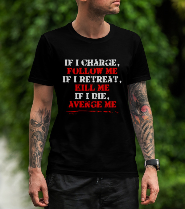 If I Charge Follow Me If I Retreat Kill Me If I Die Avenge Me Military Warrior Motivation T-Shirt
