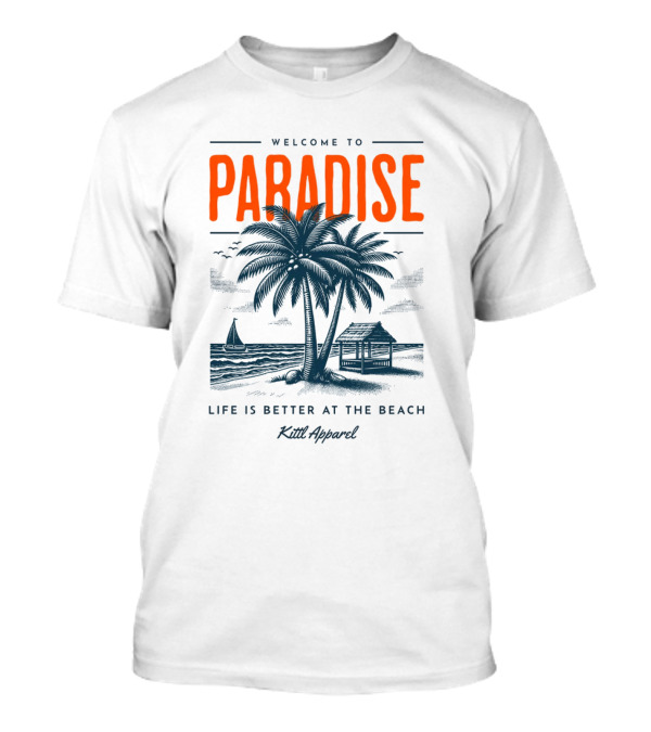 WELCOME TO PARADISE LIFE IS BETTER AT THE BEACH KILL T-Shirt
