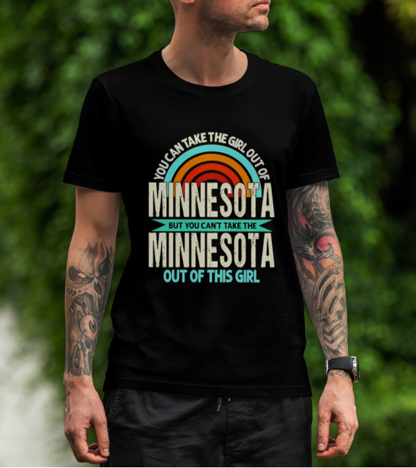 You Can Take The Girl Out Of Minnesota But You Can't Take The Minnesota Out Of This Girl Rainbow T-Shirt