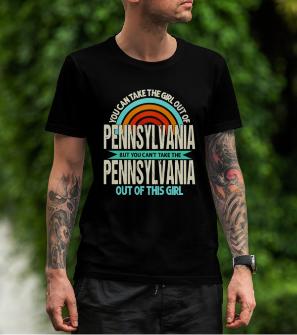 You Can Take The Girl Out Of Pennsylvania But You Can’t Take The Pennsylvania Out Of This Girl Rainbow T-Shirt