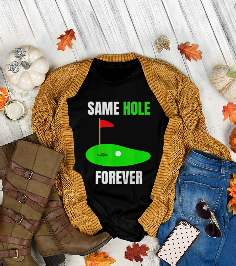 SAME HOLE FOREVER GOLF FLAG PUTTING GREEN T-Shirt