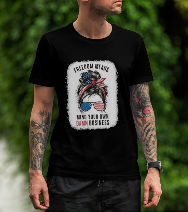 Freedom Means Mind Your Own Damn Business Messy Bun Girl American Flag Sunglasses T-Shirt