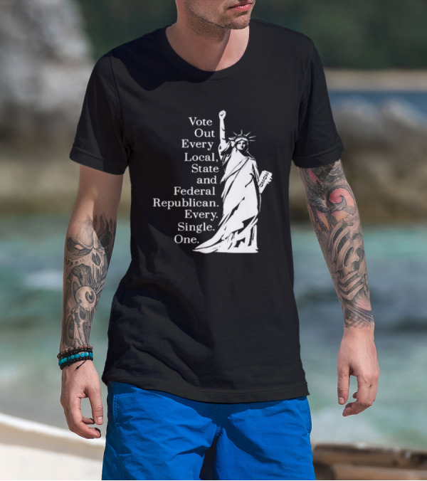 Vote Out Every Local State And Federal Republican Liberty Statue T-Shirt