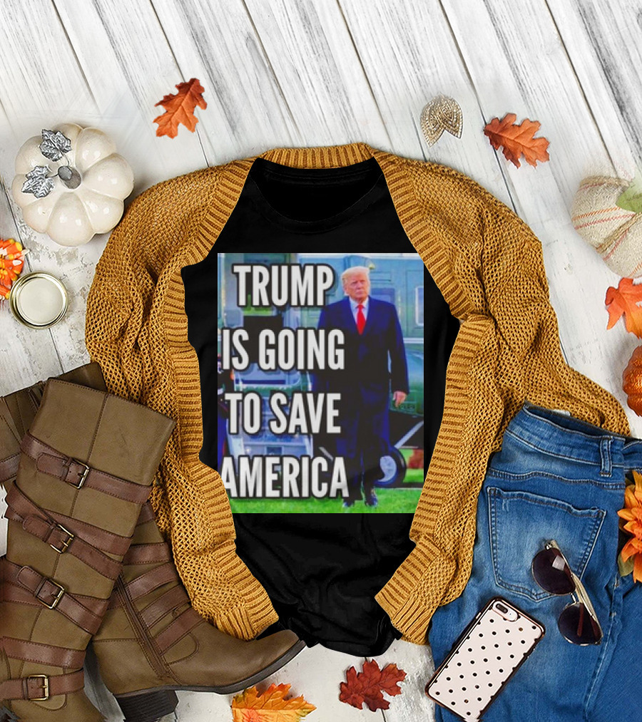 Trump Is Going to Save America T-Shirt