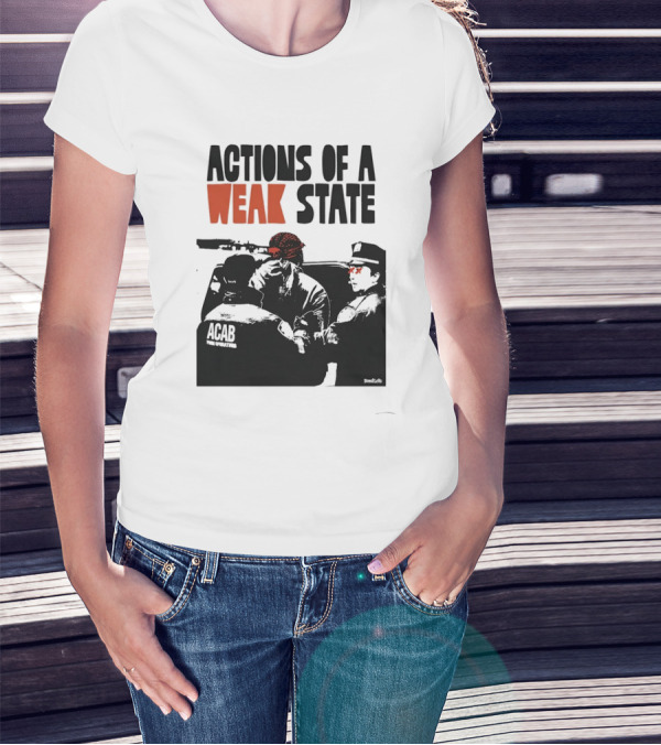 ACAB Actions Of A Weak State T-Shirt
