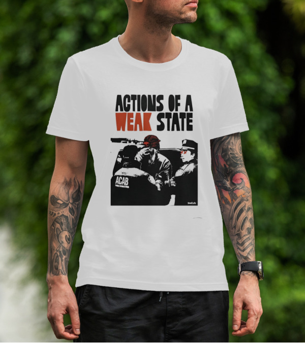 ACAB Actions Of A Weak State T-Shirt