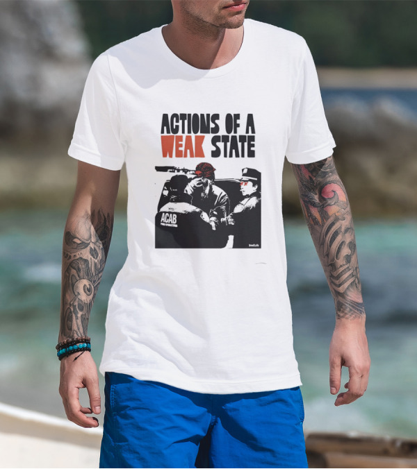 ACAB Actions Of A Weak State T-Shirt
