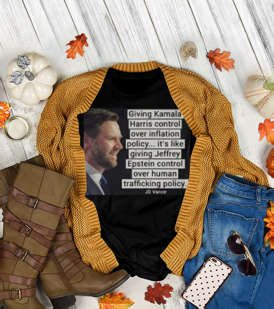 Giving Kamala Harris Control Over Inflation Policy JD Vance Quote Critiquing Policy Decisions with Epstein Comparison T-Shirt