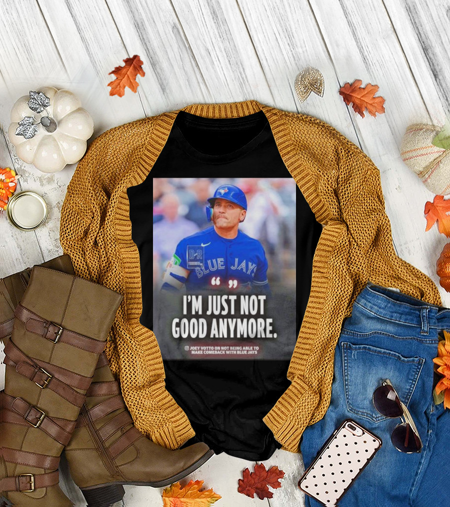 Joey Votto Blue Jays I'm Just Not Good Anymore Not Being Able to Make Comeback T-Shirt