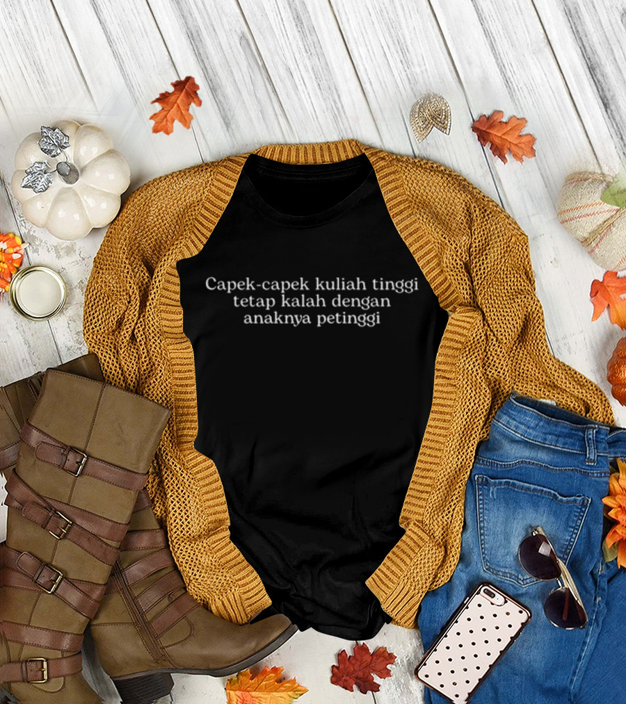 Capek-Capek Kuliah Tinggi Tetap Kalah Dengan Anaknya Petinggi T-Shirt