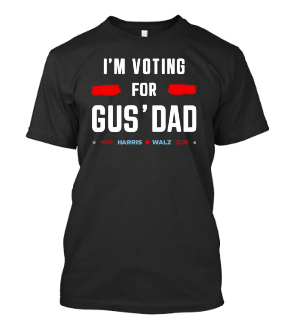 I'm Voting For Gus' Dad Vote Harris Walz T-Shirt