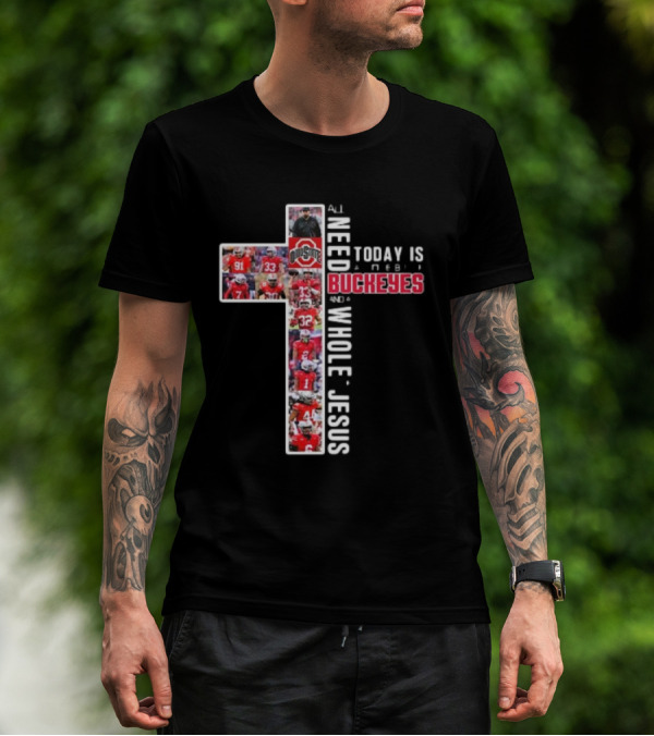 Ohio State Buckeyes All I Need Today Is A Whole Lot Of Jesus And A Little Buckeyes T-Shirt