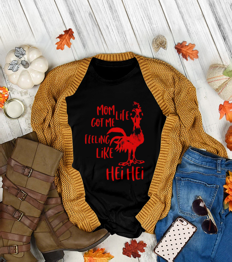 Mom Life Got Me Feeling Like Hei Hei Rooster T-Shirt