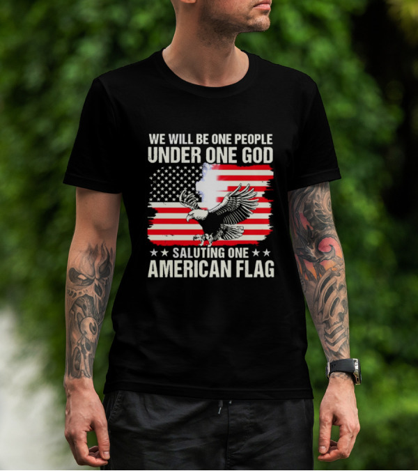 We Will Be One People Under One God Saluting One American Flag With Eagle And Stars T-Shirt