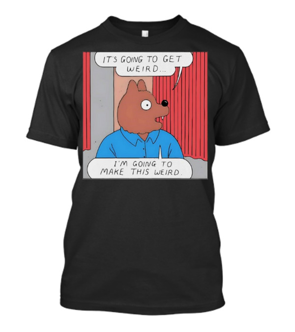 It’s Going To Get Weird I’m Going To Make This Weird Comic Style Cartoon Character Talking T-Shirt