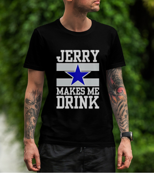 Jerry Makes Me Drink Dallas Cowboys Blue Star T-Shirt