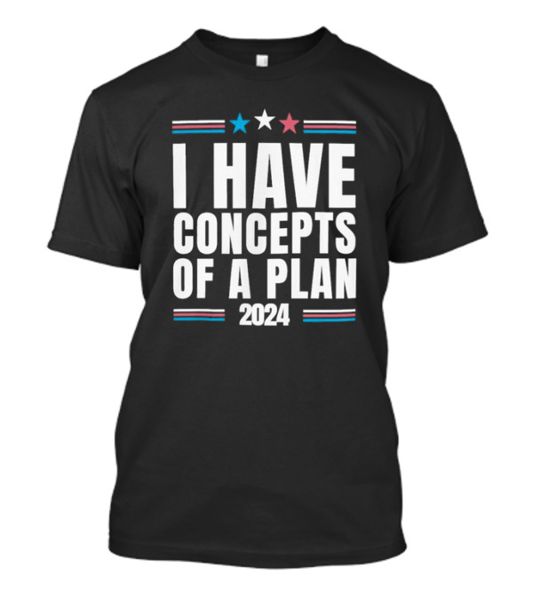 I Have Concepts Of A Plan 2024 Stars Stripes T-Shirt