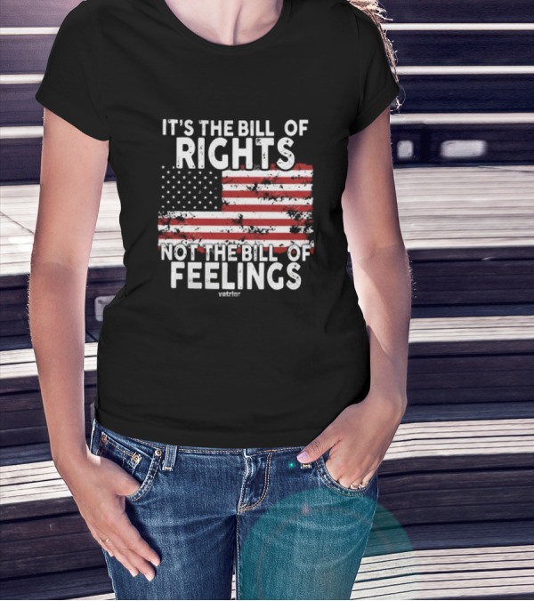 It’s The Bill Of Rights Not The Bill Of Feelings Veteran American Flag T-Shirt