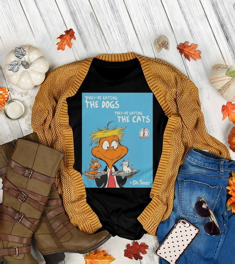 They’re Eating The Dogs They’re Eating The Cats By Dr Seuss T-Shirt