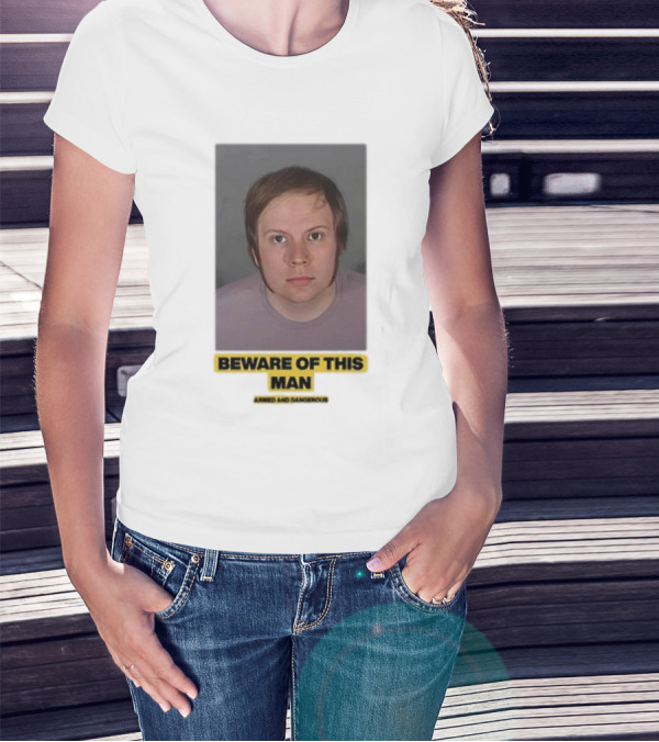 Beware Of This Man Armed And Dangerous T-Shirt