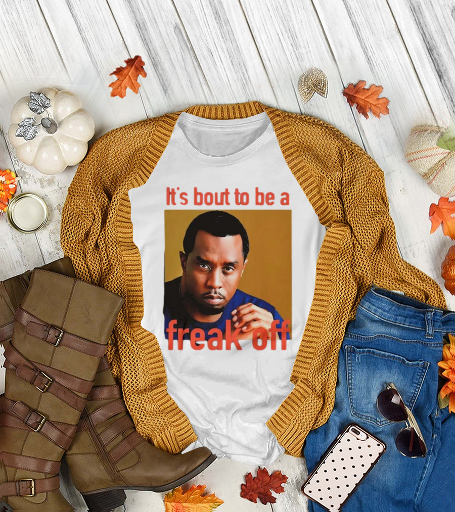 It's Bout To Be A Freak Off Diddy Face T-Shirt